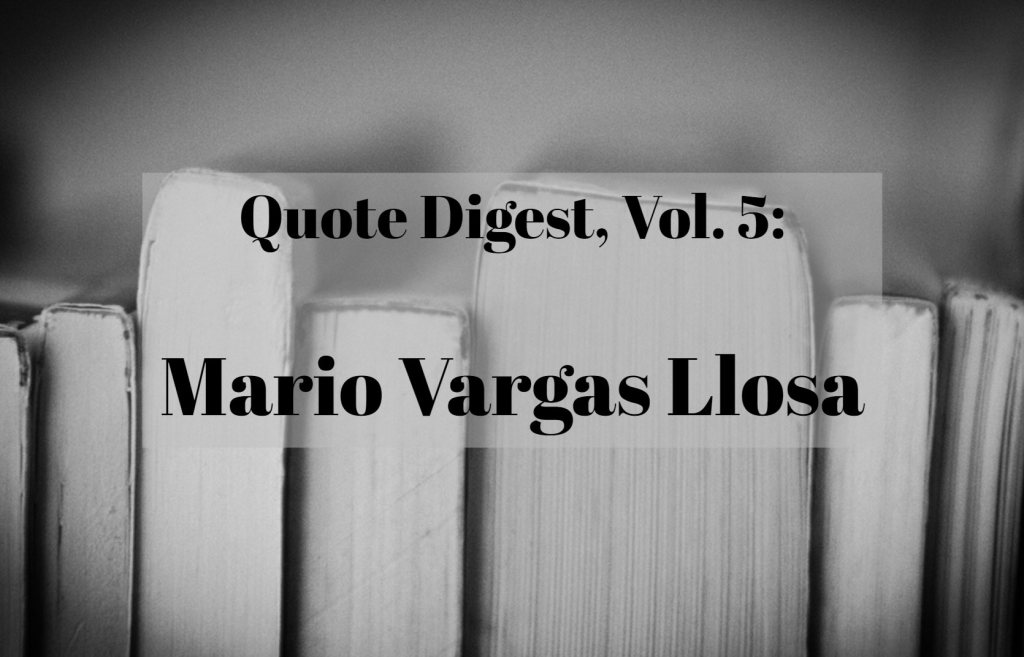 Quote Digest, Vol. 5: Mario Vargas&nbsp;Llosa