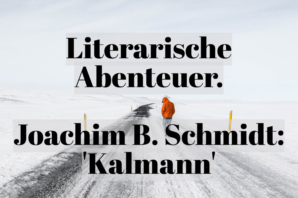 Literarische Abenteuer. Joachim B. Schmidt: ‚Kalmann‘