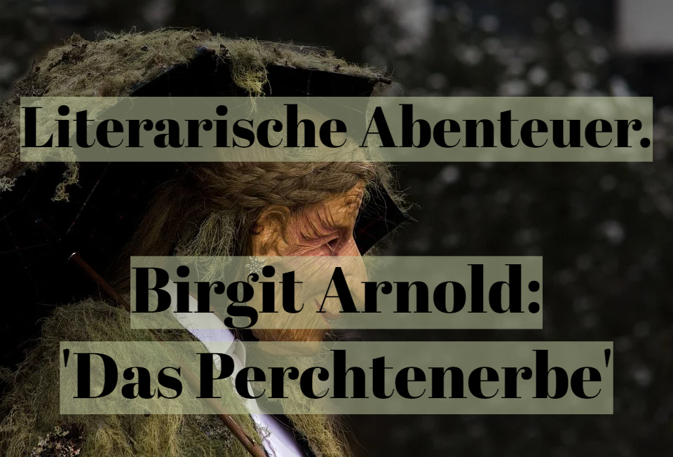 Literarische Abenteuer. Birgit Arnold: ‚Das Perchtenerbe‘