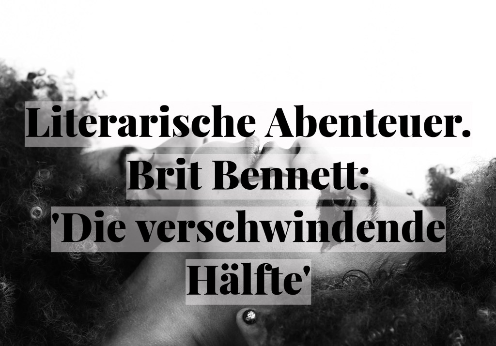 Literarische Abenteuer. Brit Bennett: ‚Die verschwindende&nbsp;Hälfte‘