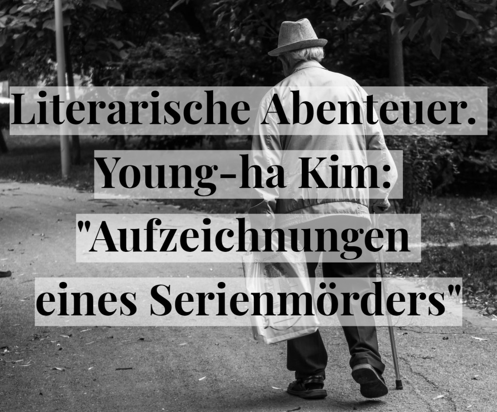 Literarische Abenteuer. Young-ha Kim: „Aufzeichnungen eines Serienmörders“