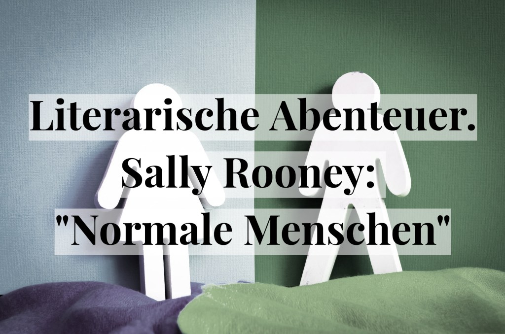 Literarische Abenteuer. Sally Rooney: „Normale&nbsp;Menschen“