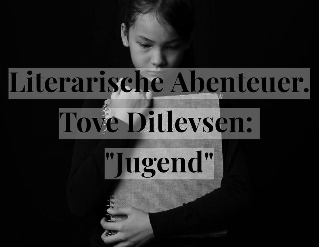 Literarische Abenteuer. Tove Ditlevsen: „Jugend“
