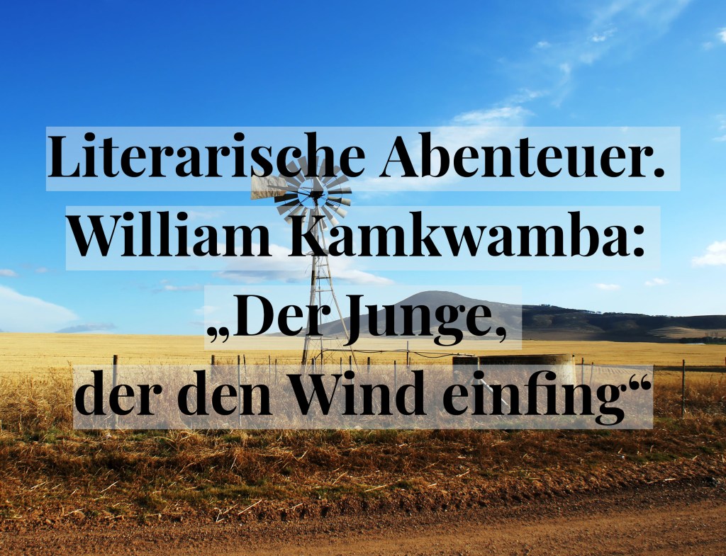 Literarische Abenteuer. William Kamkwamba: „Der Junge, der den Wind&nbsp;einfing“