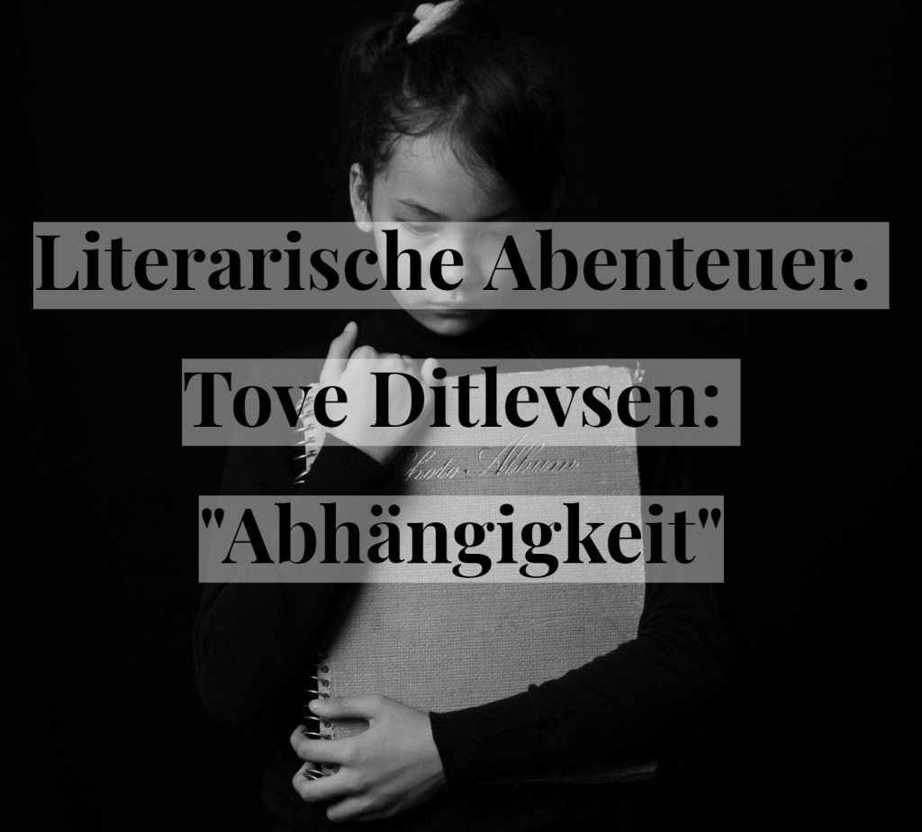 Literarische Abenteuer. Tove Ditlevsen: „Abhängigkeit“