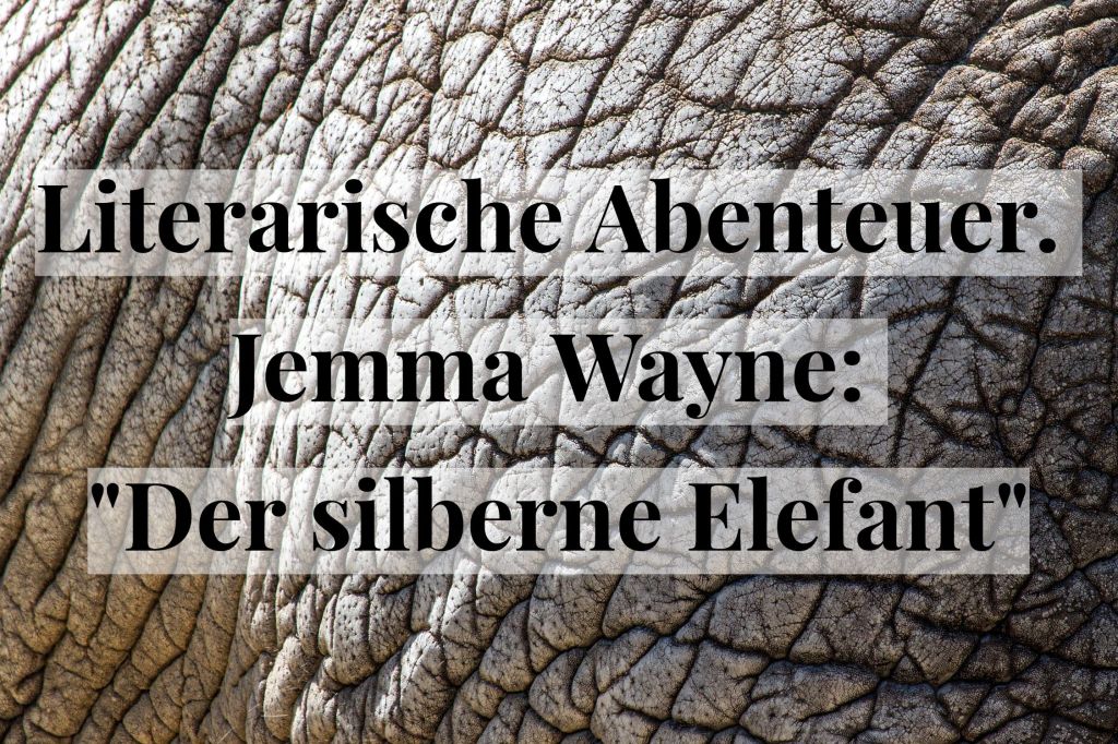 Literarische Abenteuer. Jemma Wayne: „Der silberne&nbsp;Elefant“