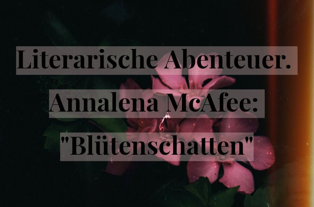 Literarische Abenteuer. Annalena McAfee: „Blütenschatten“
