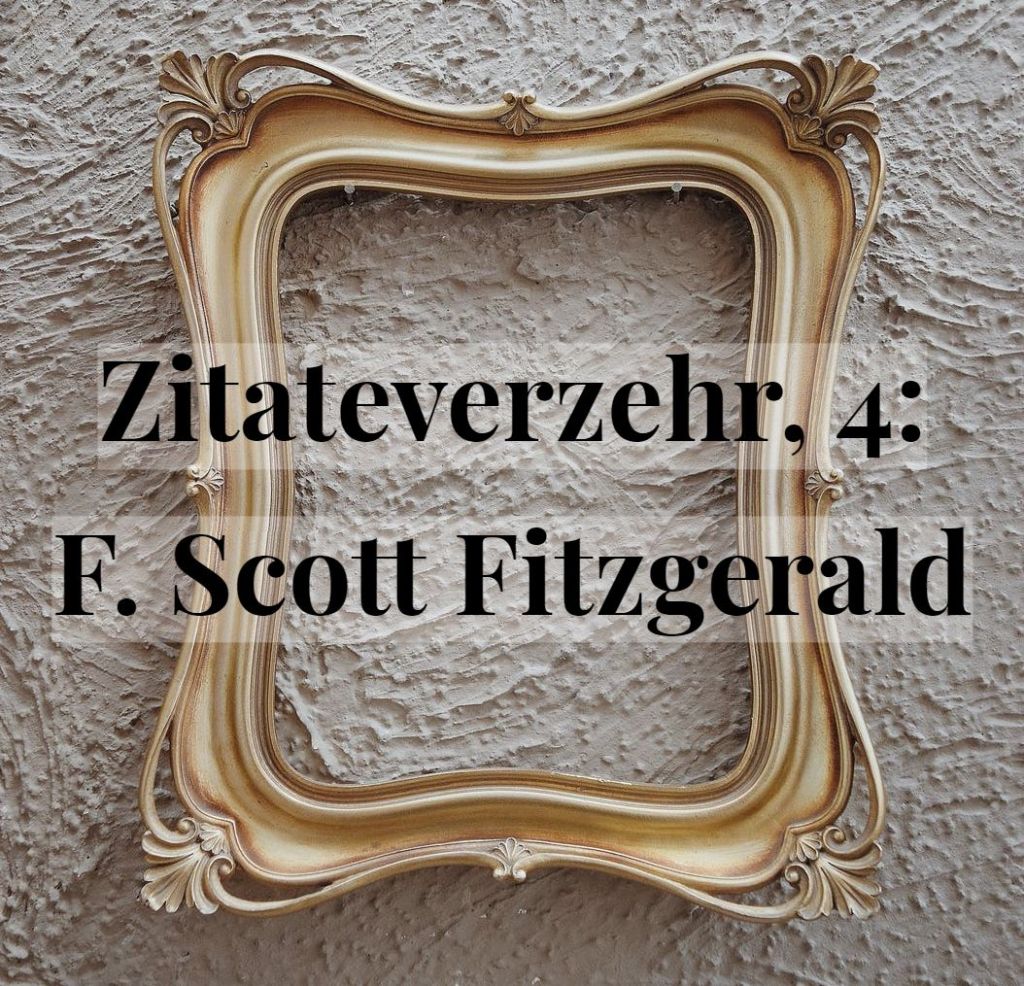 Zitateverzehr, 4: F. Scott&nbsp;Fitzgerald