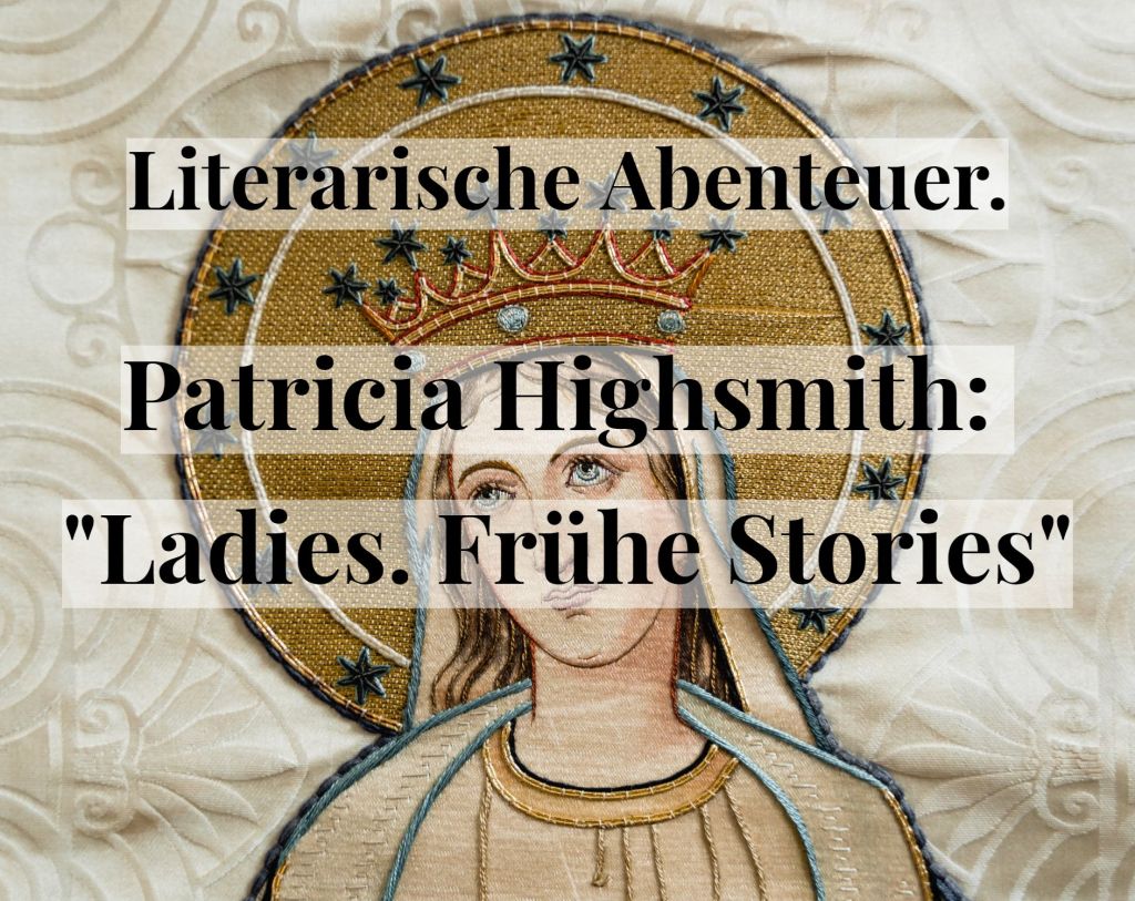 Literarische Abenteuer. Patricia Highsmith: „Ladies. Frühe&nbsp;Stories“