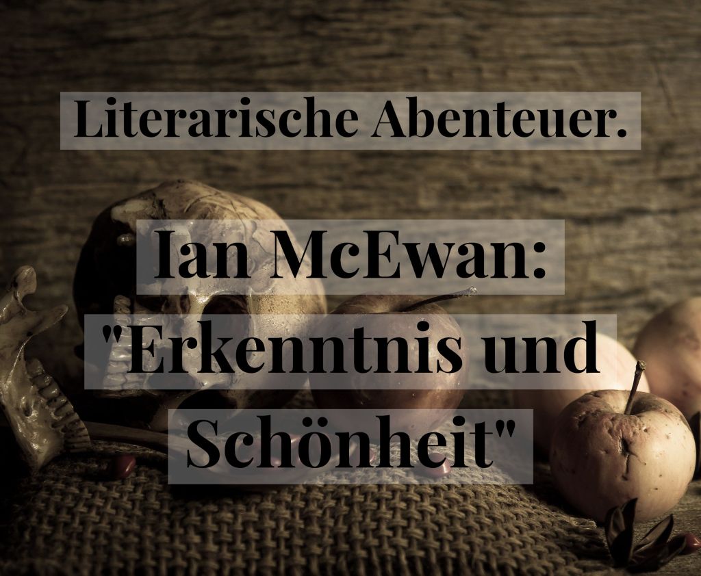 Literarische Abenteuer. Ian McEwan: „Erkenntnis und Schönheit“