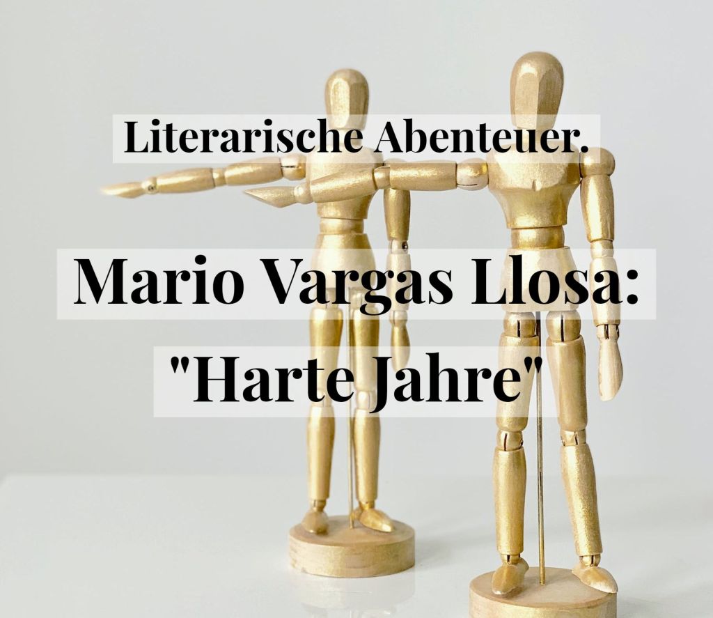Literarische Abenteuer. Mario Vargas Llosa: „Harte&nbsp;Jahre“