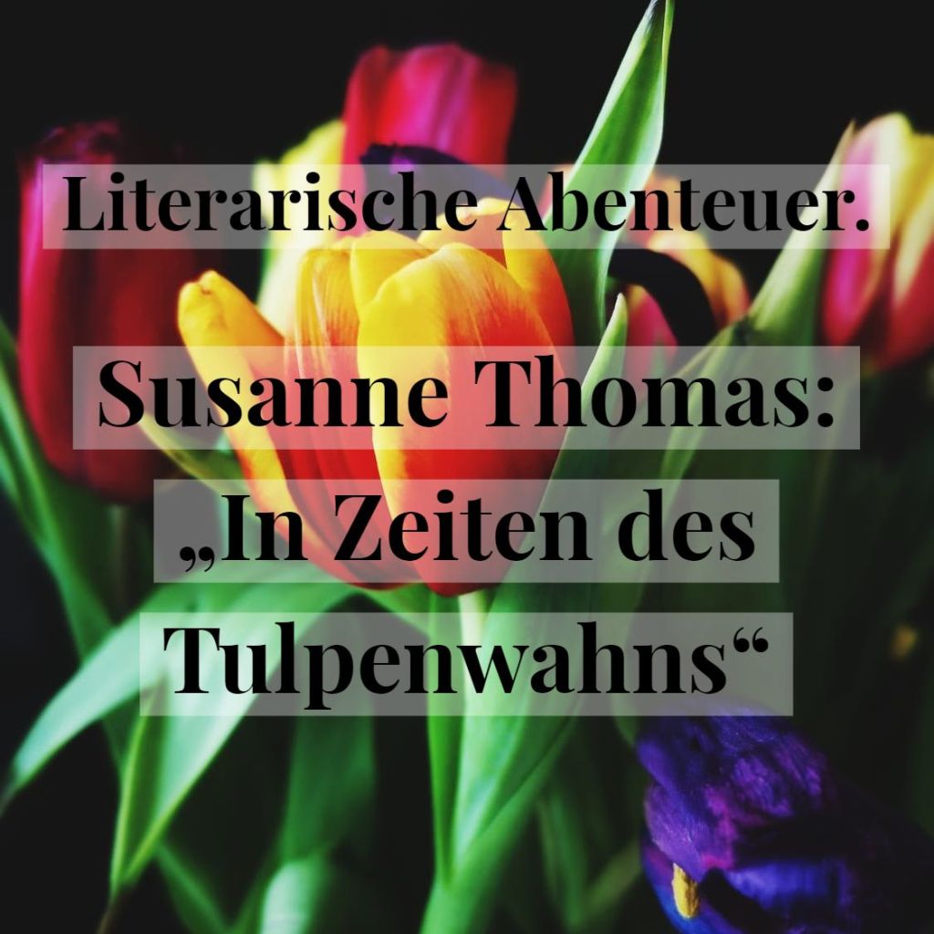 Literarische Abenteuer. Susanne Thomas: „In Zeiten des Tulpenwahns“