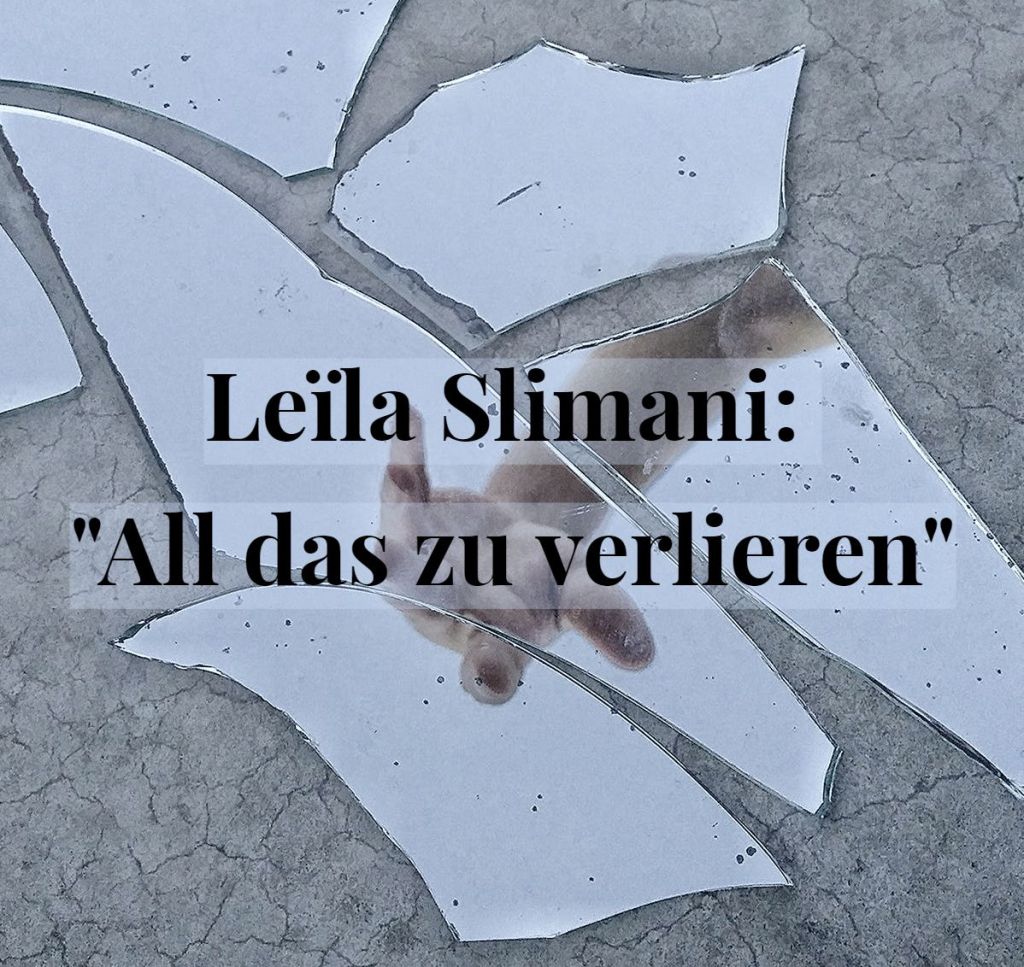 Die blutende Libido entstellter Weiblichkeit. Leïla Slimani: „All das zu verlieren“