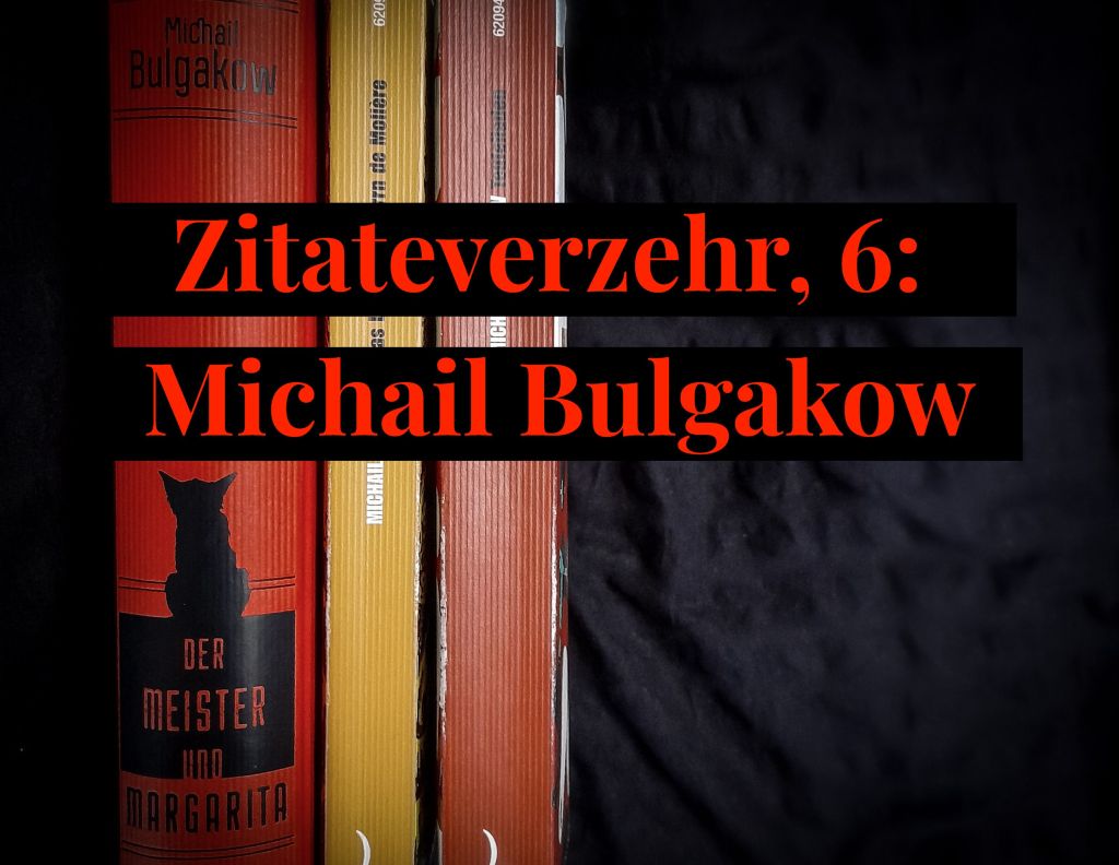 Zitateverzehr, 6: Michail&nbsp;Bulgakow